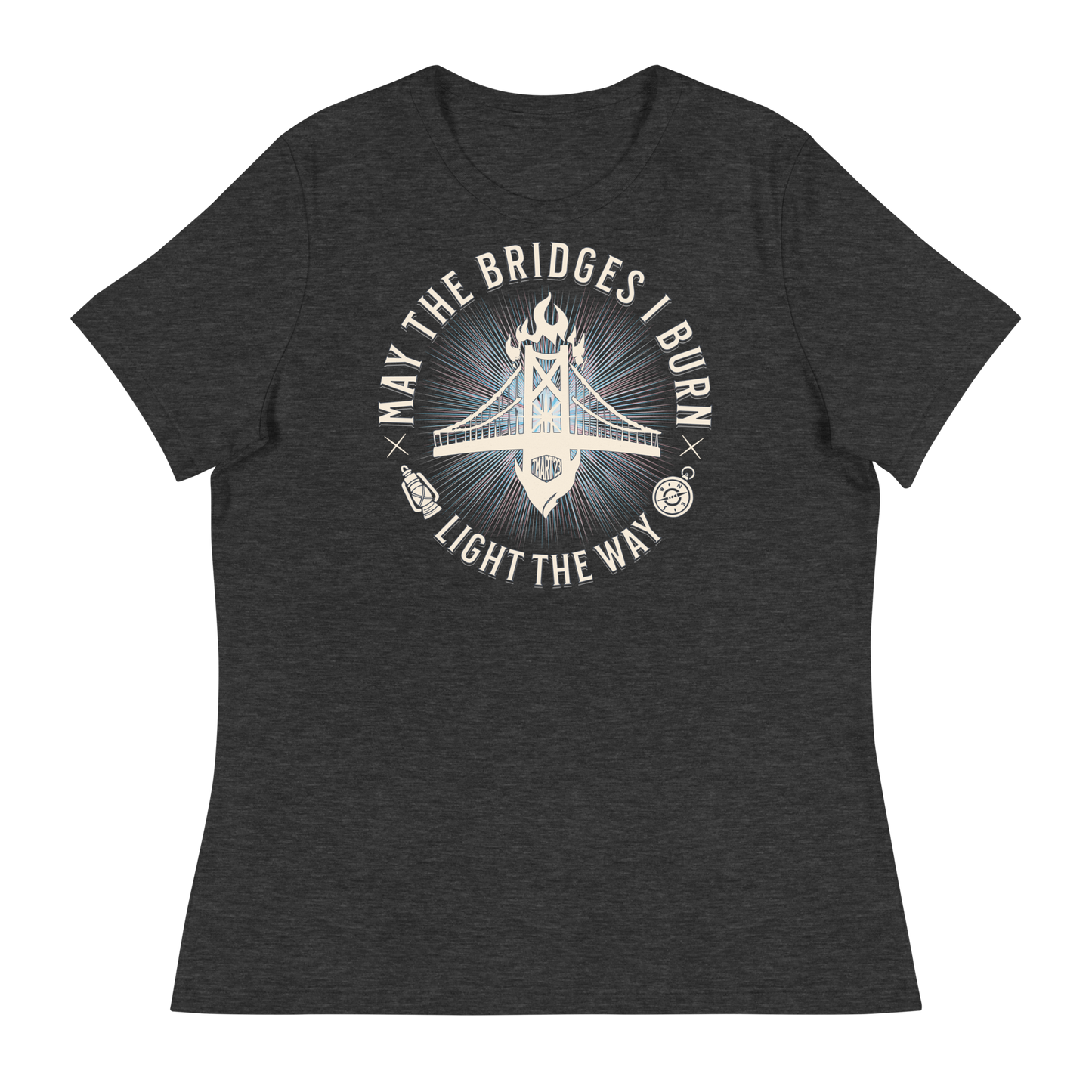 Women's May The Bridges I Burn Light The Way T-Shirt
